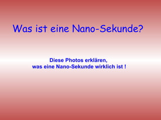 Was ist eine Nano-Sekunde? Diese Photos erklären, was eine Nano-Sekunde wirklich ist !