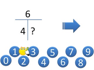 0
1
2
3
4
5
6
4 ?
6
7
8
9