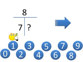 0
1
2
3
4
5
8
7 ?
6
7
8
9