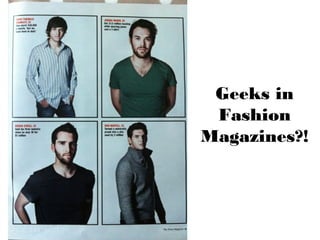 Geeks in
Fashion
Magazines?!
 