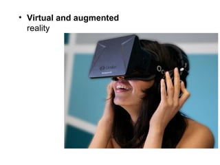 • Virtual and augmented
reality
 
