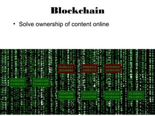 Blockchain
• Solve ownership of content online
 