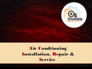 Air Condtioning
Installation, Repair &
Service
 