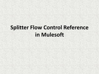 Splitter Flow Control Reference
in Mulesoft
 
