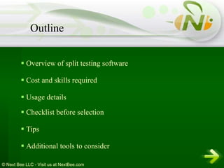 Overview of split testing software Cost and skills required Usage details Checklist before selection Tips Additional tools to consider   Outline 