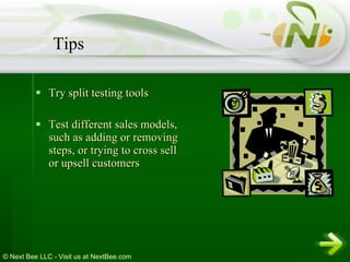 Try split testing tools  Test different sales models, such as adding or removing steps, or trying to cross sell or upsell customers  Tips 