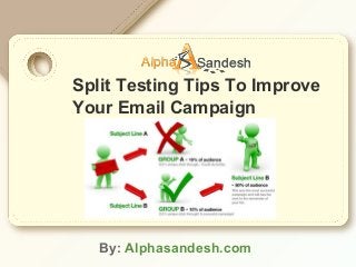 Split Testing Tips To Improve
Your Email Campaign
By: Alphasandesh.com
 