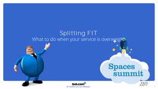 Splitting FIT
What to do when your service is overweight
1
 