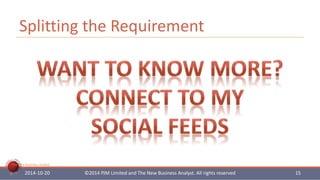 Splitting the Requirement 
The New Business Analyst 
2014-10-20 ©2014 PJM Limited and The New Business Analyst. All rights reserved 15 
 