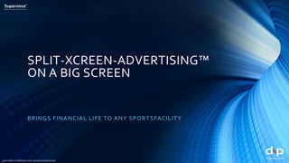 SPLIT-XCREEN-ADVERTISING™ ON A BIG SCREEN 
BRINGSFINANCIAL LIFE TO ANY SPORTSFACILITY 
yet another initiative of www.xScreeninteractive.com  