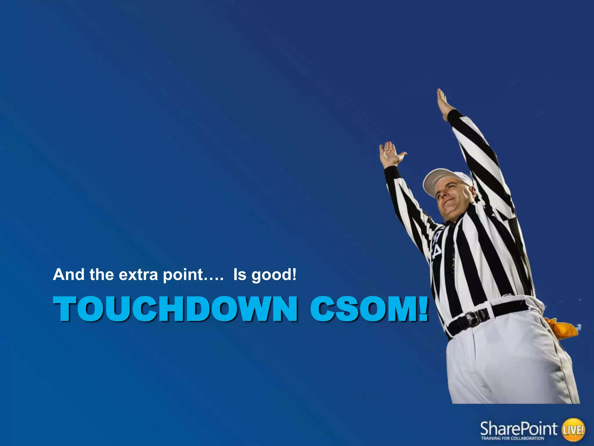 And the extra point…. Is good!

TOUCHDOWN CSOM!

 