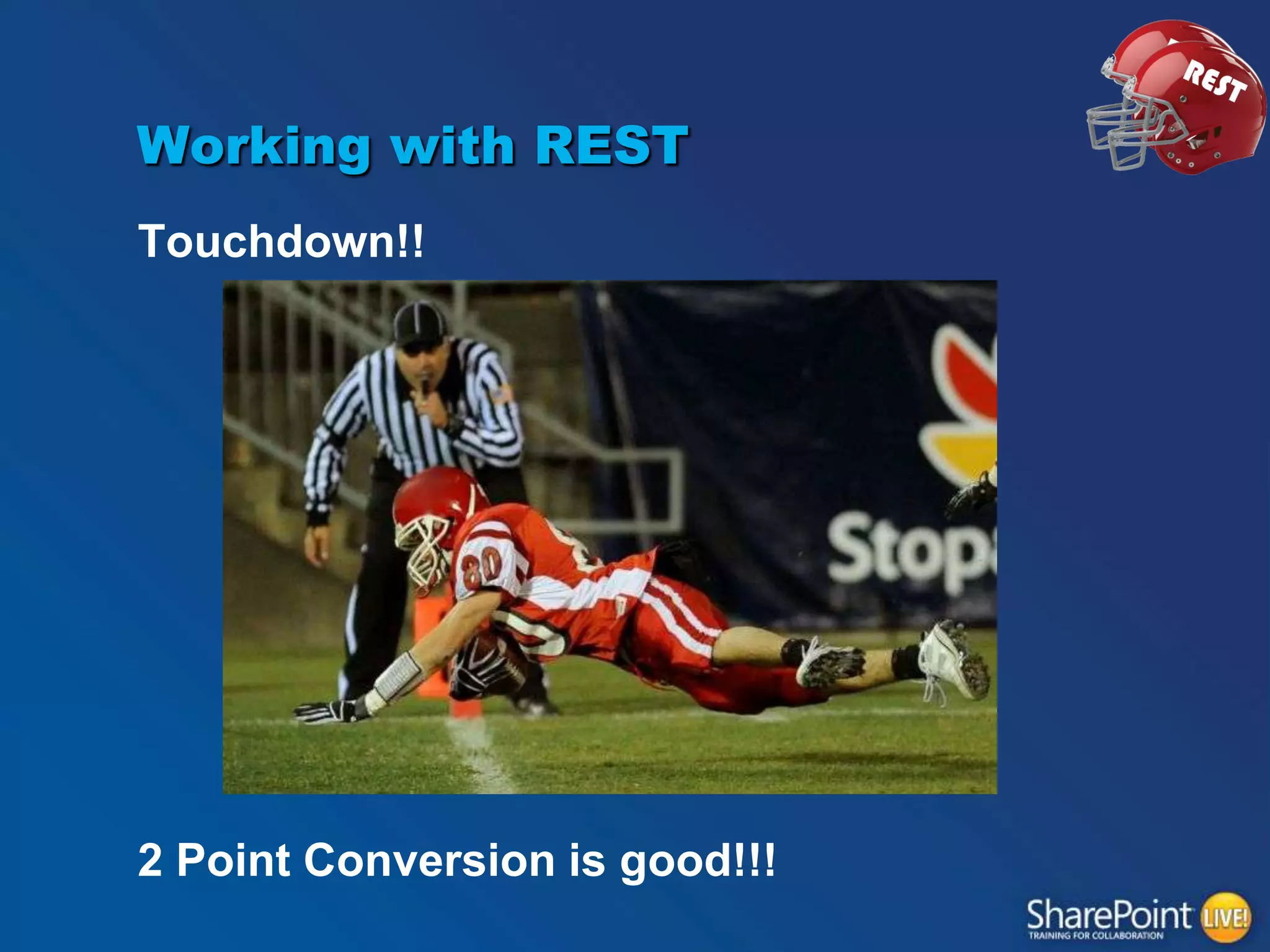 Working with REST
Touchdown!!

2 Point Conversion is good!!!

 