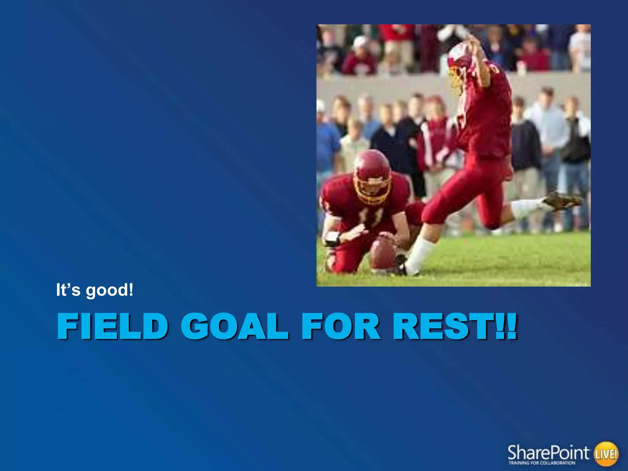 It‟s good!

FIELD GOAL FOR REST!!

 