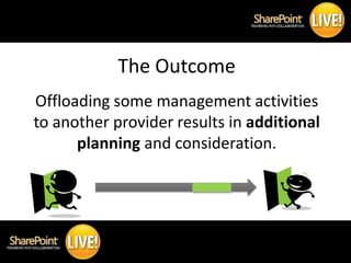 The Outcome
     Offloading some management activities
     to another provider results in additional
           planning ...