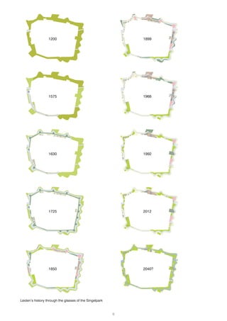 6
1200 1899
1575 1966
1630 1992
1725 2012
1850 2040?
Leiden’s history through the glasses of the Singelpark
 