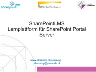 SharePointLMS Lernplattform für SharePoint Portal Server www.piramide.nl/elearning   [email_address] 