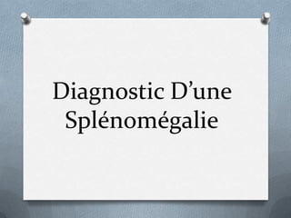 Diagnostic D’une
Splénomégalie
 
