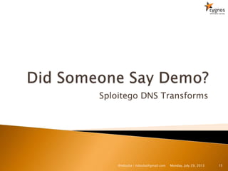 Sploitego DNS Transforms
Monday, July 29, 2013 15@ndouba | ndouba@gmail.com
 