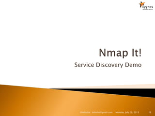 Service Discovery Demo
Monday, July 29, 2013 16@ndouba | ndouba@gmail.com
 