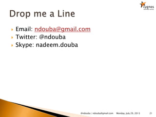  Email: ndouba@gmail.com
 Twitter: @ndouba
 Skype: nadeem.douba
21Monday, July 29, 2013@ndouba | ndouba@gmail.com
 