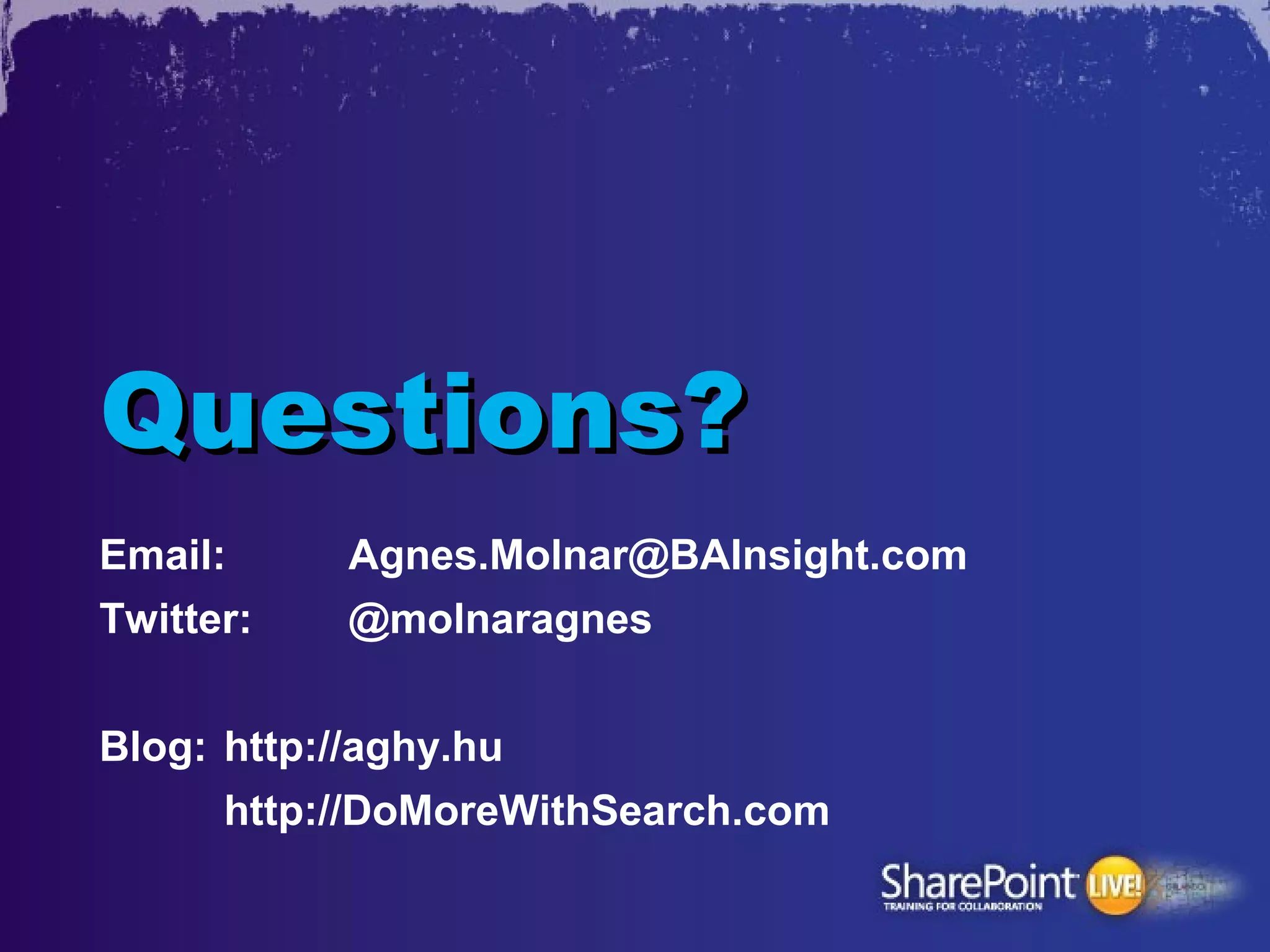 Questions?
Email:      Agnes.Molnar@BAInsight.com
Twitter:    @molnaragnes


Blog: http://aghy.hu
      http://DoMoreWithSearch.com
 
