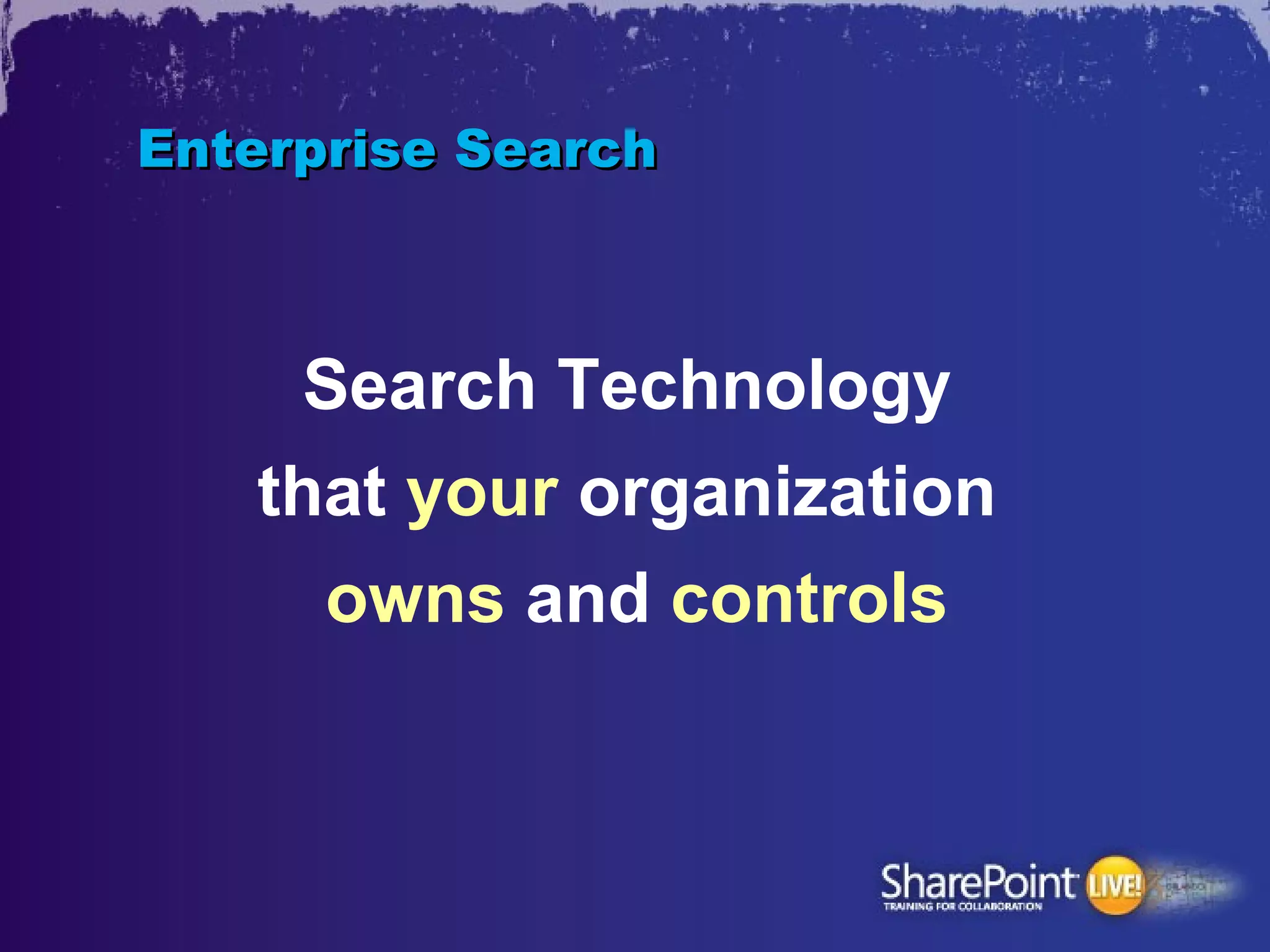 Enterprise Search



     Search Technology
   that your organization
      owns and controls
 