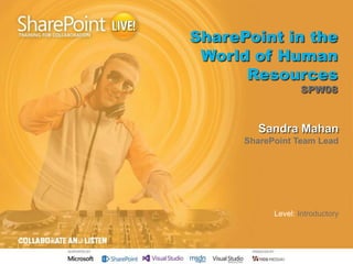 SharePoint in the
World of Human
Resources

SPW08

Sandra Mahan
SharePoint Team Lead

Level: Introductory

 