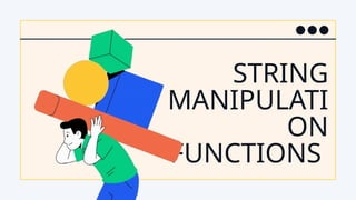 STRING
MANIPULATI
ON
FUNCTIONS
 