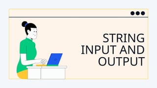 STRING
INPUT AND
OUTPUT
 