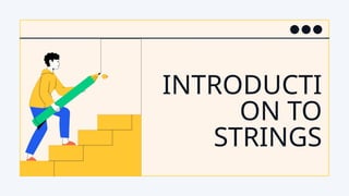 INTRODUCTI
ON TO
STRINGS
 