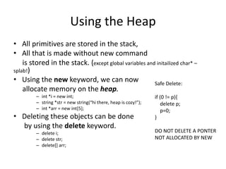 Using the Heap
• All primitives are stored in the stack,
• All that is made without new command
is stored in the stack. (e...