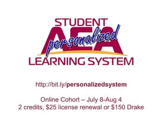http://bit.ly/personalizedsystem
Online Cohort – July 8-Aug 4
2 credits, $25 license renewal or $150 Drake
 