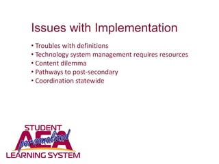 Issues with Implementation
• Troubles with definitions
• Technology system management requires resources
• Content dilemma
• Pathways to post-secondary
• Coordination statewide
 