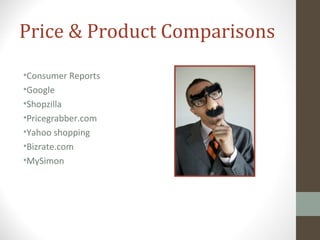 Price & Product Comparisons
•Consumer Reports
•Google
•Shopzilla
•Pricegrabber.com
•Yahoo shopping
•Bizrate.com
•MySimon
 