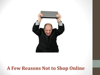 A Few Reasons Not to Shop Online
 