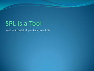 And not the kind you kick out of IRC
 