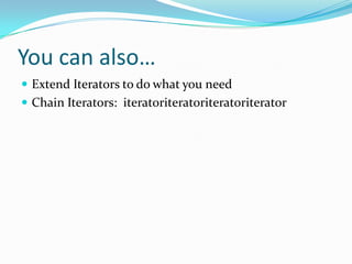 You can also…
 Extend Iterators to do what you need
 Chain Iterators: iteratoriteratoriteratoriterator
 