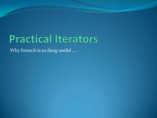 Why foreach is so dang useful ….
 