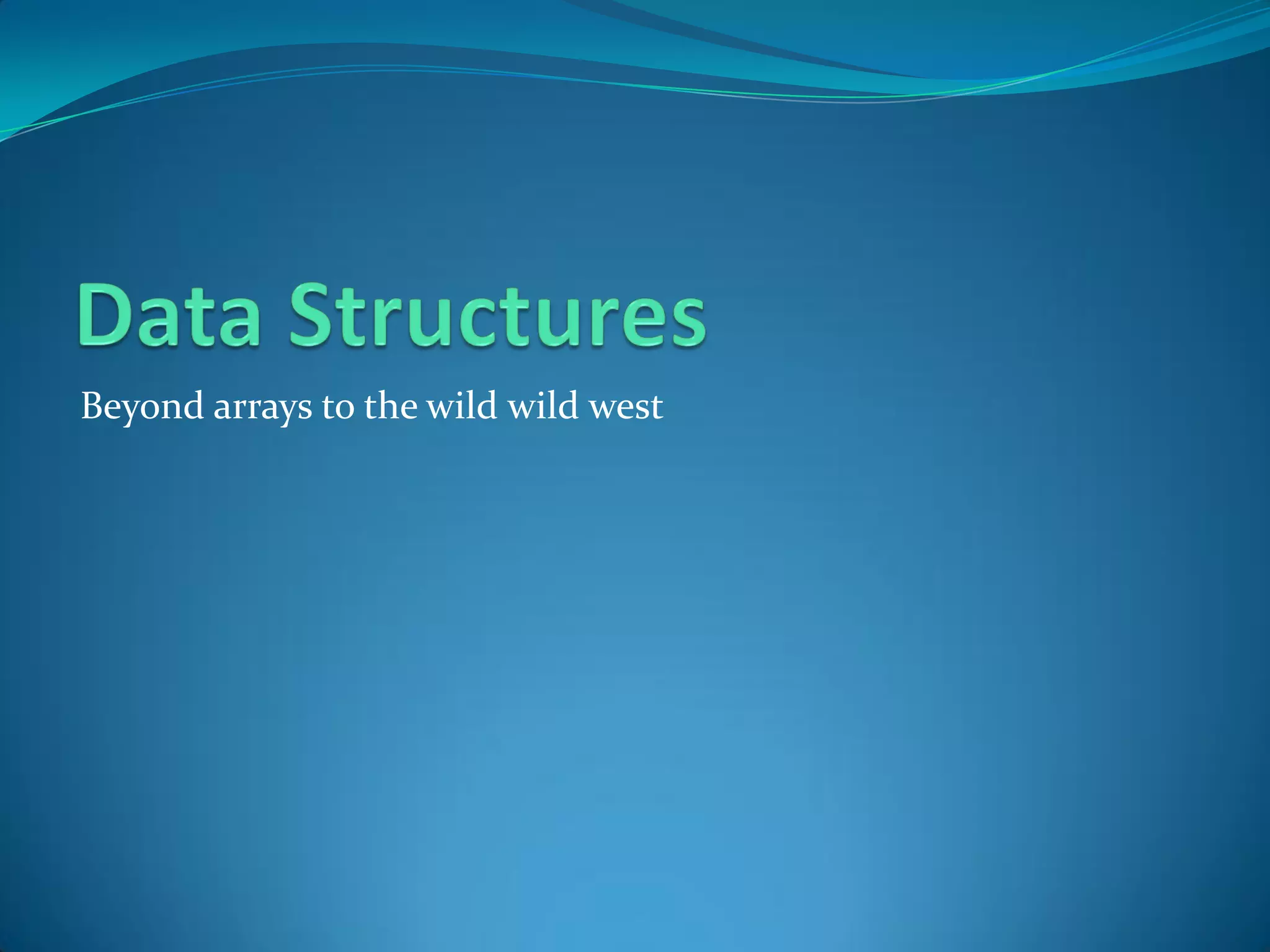 Beyond arrays to the wild wild west
 