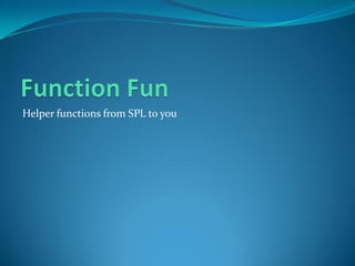 Helper functions from SPL to you
 