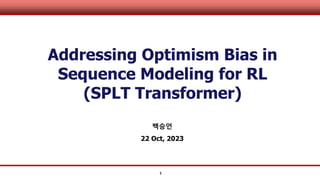 1
Addressing Optimism Bias in
Sequence Modeling for RL
(SPLT Transformer)
백승언
22 Oct, 2023
 