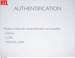 AUTHENTIFICATION


    • Plusieurs      méthodes d’authentiﬁcation sont possibles
         • Interne
         • LDAP
         • REMOTE_USER




mardi 3 mai 2011
 