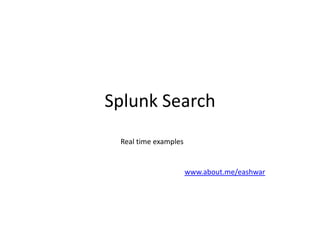 Splunk Search
 Real time examples


                      www.about.me/eashwar
 