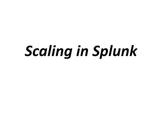 Scaling in Splunk
 