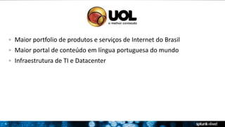 4 
Maior portfolio de produtos e serviços de Internet do Brasil 
Maior portal de conteúdo em língua portuguesa do mundo 
Infraestrutura de TI e Datacenter 
 