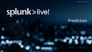 Copyright © 2015 Splunk Inc.
Prediction
 