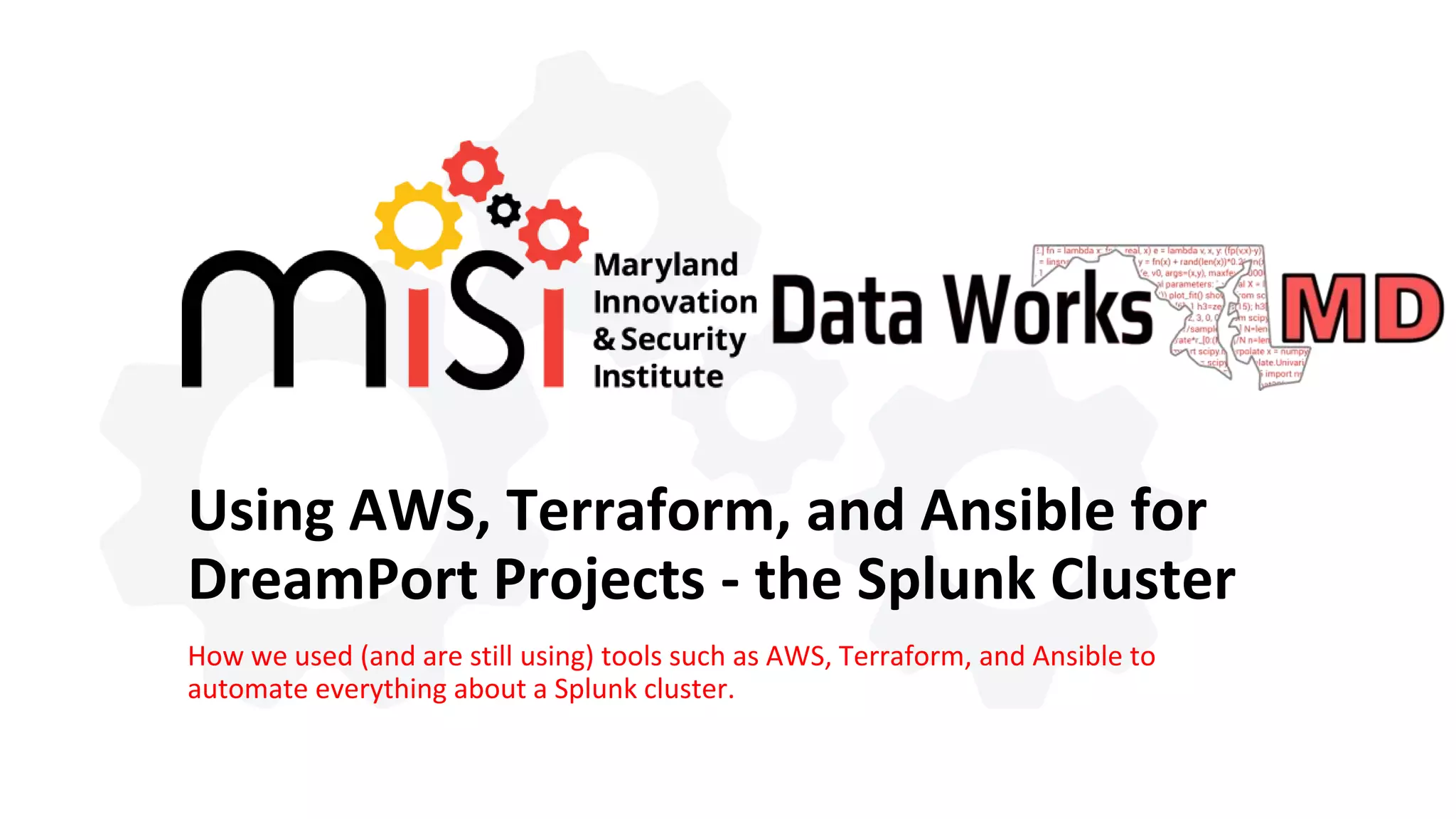 Using AWS, Terraform, and Ansible for DreamPort Projects - the Splunk Cluster How we used (and are still using) tools such as AWS, Terraform, and Ansible to automate everything about a Splunk cluster. 