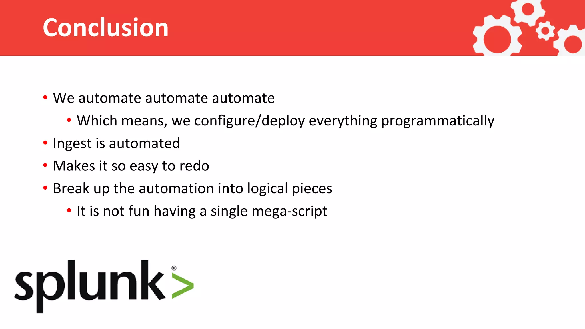 Conclusion • We automate automate automate • Which means, we configure/deploy everything programmatically • Ingest is automated • Makes it so easy to redo • Break up the automation into logical pieces • It is not fun having a single mega-script 