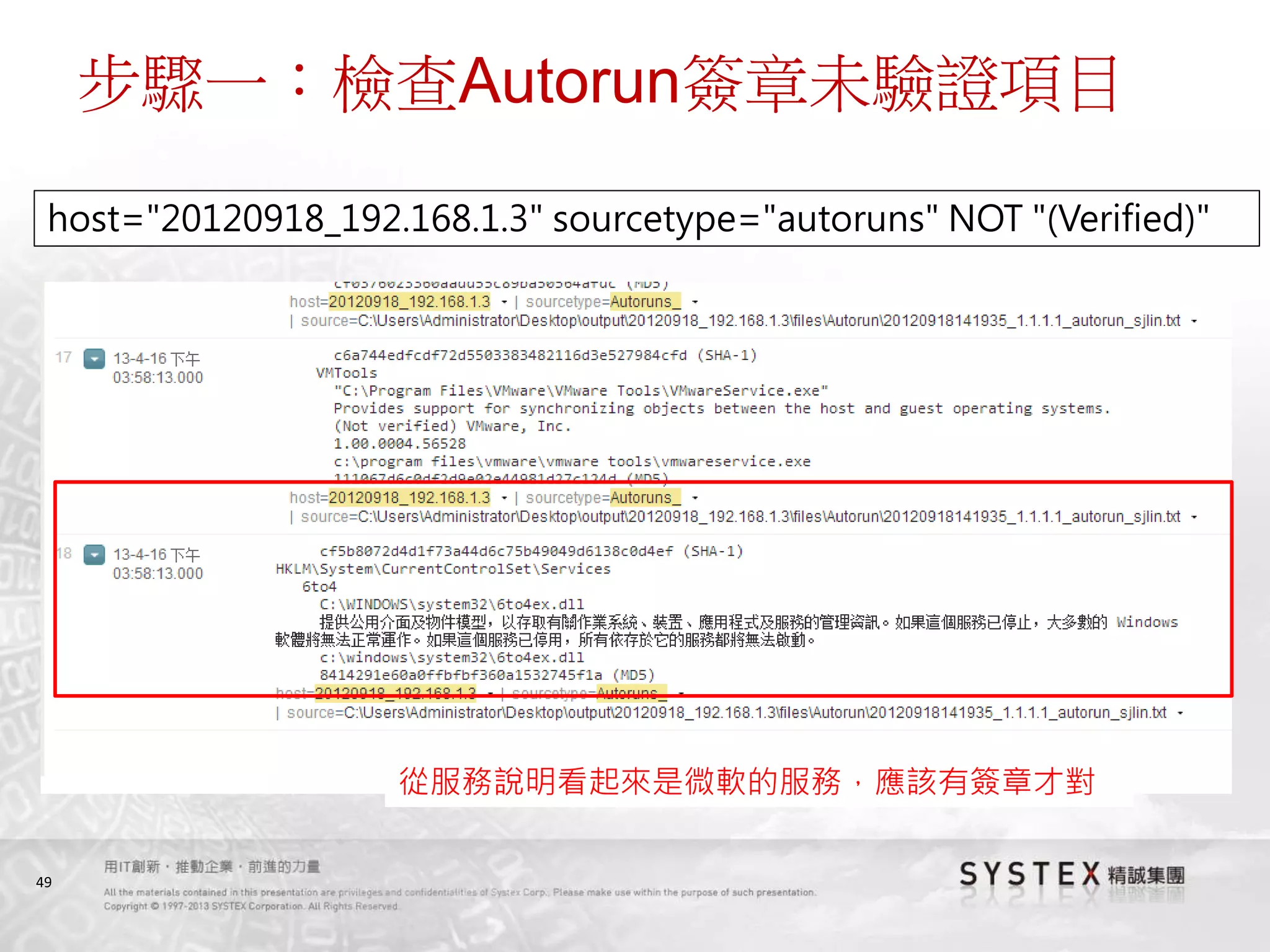 49
步驟一：檢查Autorun簽章未驗證項目
host="20120918_192.168.1.3" sourcetype="autoruns" NOT "(Verified)"
從服務說明看起來是微軟的服務，應該有簽章才對
 