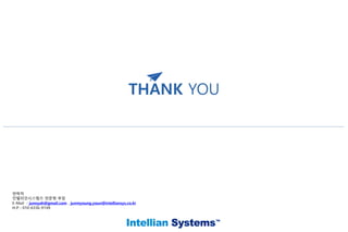 THANK YOU
연락처
인텔리안시스템즈 연준명 부장
E-Mail : junnyah@gmail.com , junmyoung.youn@intelliansys.co.kr
H.P : 010-6336-9149
 